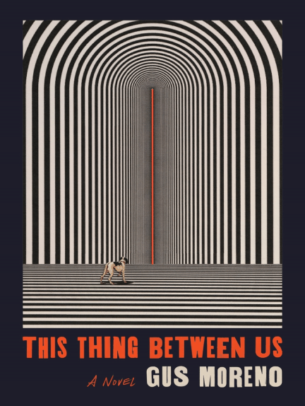 Gus Moreno: This Thing Between Us (2021, Farrar, Straus & Giroux)