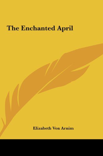 Elizabeth von Arnim: The Enchanted April the Enchanted April (Hardcover, Kessinger Publishing, LLC, Kessinger Publishing)